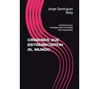 CRÍMENES QUE ESTREMECIERON AL MUNDO: Anatomía de las investigaciones criminales más impactantes