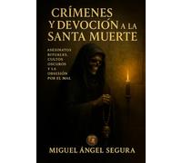 Crímenes y la devoción a la Santa Muerte: Asesinatos rituales, culto a la oscuridad y obsesión por el mal