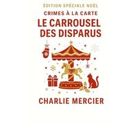 Crimes à la Carte : Le Carrousel des Disparus: Édition Spéciale Noël Plongez dans le mystère féérique du Carrousel des Disparus, où le parfum de cannelle cache parfois un secret…