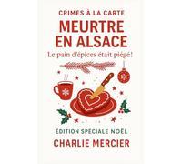 Crimes à la Carte - Meurtre en Alsace : Le pain d’épices était piégé !: Édition Spéciale Noël - Un mystère gourmand et ensorcelant au cœur du marché de Colmar.