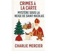Crimes à la Carte - Mystère sous la neige de Saint-Nicolas Édition Spéciale Noël: Une enquête gourmande et enneigée au cœur des traditions de Saint-Nicolas.