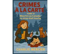 CRIMES À LA CARTE Tome 19 : Meurtre au Canada - Le sirop était louche: Un cosy mystery enneigé et gourmand, entre cabanes à sucre, meurtres collants et secrets de famille