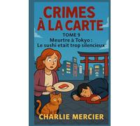 CRIMES À LA CARTE - Tome 9 : Meurtre à Tokyo : Le sushi était trop silencieux: Un sushi trop silencieux. Une enquête trop bruyante. Bienvenue à Tokyo, où la vérité se mange… crue.