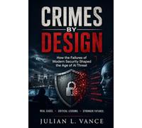 CRIMES BY DESIGN: How the Failures of Modern Security Shaped the Age of AI Threat
