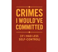 Crimes I Would’ve Committed (If I Had Less Self-Control): A Hilarious Impulse-Control Journal | Funny Gag Gift Notebook | 100-Page Guided Logbook for Petty Thoughts & Moral Chaos