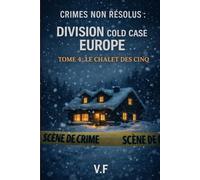 CRIMES NON RÉSOLUS : Division Cold Case Europe: TOME 4 : LE CHALET DES CINQ