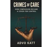 Crimes of Care: How Compassion Became A Cover For Control