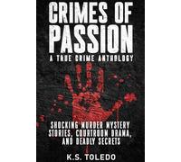 Crimes of Passion: A True Crime Anthology of Murder, Mystery, Suspense & Thriller Stories