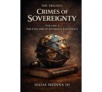 CRIMES OF SOVEREIGNTY VOLUME I: The Collapse of Sovereign Legitimacy