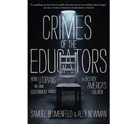 Crimes of the Educators: How Utopians Are Using Government Schools to Destroy America's Children