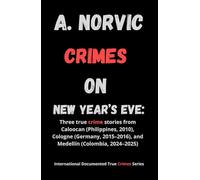 Crimes on New Year’s Eve: Three true crime stories from Caloocan (Philippines, 2010), Cologne (Germany, 2015-2016), and Medellín (Colombia, 2024-2025) (INTERNATIONAL TRUE CRIME DOCUMENTARIES)