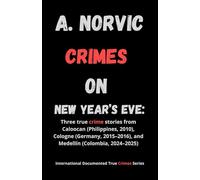 Crimes on New Year’s Eve: Three true crime stories from Caloocan (Philippines, 2010), Cologne (Germany, 2015-2016), and Medellín (Colombia, 2024-2025) (INTERNATIONAL TRUE CRIME DOCUMENTARIES)