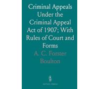 Criminal Appeals: Under the Criminal Appeal Act of 1907; With Rules of Court and Forms