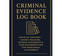 Criminal Evidence Log Book: Chain of Custody, Exhibit Tracking,Witness Statements & Case Documentation for Paralegals & Attorneys: A Professional ... Details, Interviews, Notes & Attorney Follow