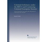 Criminal forfeitures under the RICO and Continuing Criminal Enterprise Statutes: title 18 United States Code, sections 1961-1968 and title 21 United States Code, section 848