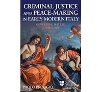 Criminal Justice and Peace-making in Early Modern Italy: Governing Hatred, c.1500-c.1700 (Law, Peace, and Justice in Medieval and Early Modern Europe)