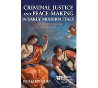 Criminal Justice and Peace-making in Early Modern Italy: Governing Hatred, c.1500-c.1700 (Law, Peace, and Justice in Medieval and Early Modern Europe)
