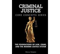 Criminal Justice Core Concepts Series: The Foundations of Law, Crime, and the Modern Justice System