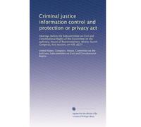 Criminal justice information control and protection or privacy act: Hearings before the Subcommittee on Civil and Constitutional Rights of the ... Congress, first session, on H.R. 8227