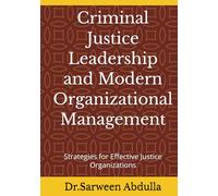 Criminal Justice Leadership and Modern Organizational Management: Strategies for Effective Justice Organizations