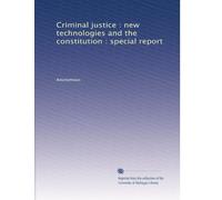 Criminal justice : new technologies and the constitution : special report