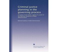 Criminal justice planning in the governing process: A review of nine States: report of a panel of the National Academy of Public Administration