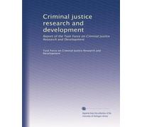 Criminal justice research and development: Report of the Task Force on Criminal Justice Research and Development