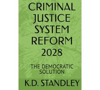 CRIMINAL JUSTICE SYSTEM REFORM 2028: THE DEMOCRATIC SOLUTION