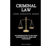 Criminal Law Core Concepts Series: An Introduction to the Legal Architecture of Crime and Punishment