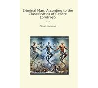 Criminal Man, According to the Classification of Cesare Lombroso (Classic Books)