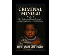 Criminal Minded Vol. I: How The Criminal Justice System Is Incorporating, Not Rehabilitating Inmates (Criminal Minded (Vol. I of III))