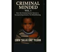 Criminal Minded Vol. I: How The Criminal Justice System Is Incorporating, Not Rehabilitating Inmates (Criminal Minded (Vol. I of III))