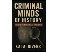 CRIMINAL MINDS OF HISTORY The Cases That Changed Law Enforcement