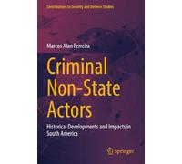 Criminal Non-State Actors: Historical Developments and Impacts in South America (Contributions to Security and Defence Studies)