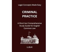 Criminal Practice: A Short but Comprehensive Study Guide for English Common Law (Legal Concepts Made Easy)