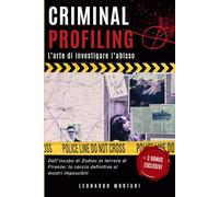 CRIMINAL PROFILING: L'Arte di Investigare l'Abisso: Dall'Incubo di Zodiac al Terrore di Firenze: la Caccia Definitiva ai Mostri Impossibili (+ Analisi ... Profilazione FBI) (Forensic Toolbox)