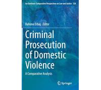 Criminal Prosecution of Domestic Violence: A Comparative Analysis: 128 (Ius Gentium: Comparative Perspectives on Law and Justice, 128)