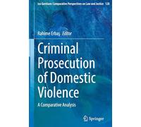 Criminal Prosecution of Domestic Violence: A Comparative Analysis: 128 (Ius Gentium: Comparative Perspectives on Law and Justice, 128)
