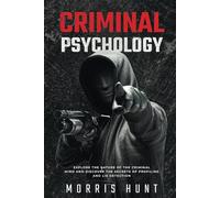 Criminal Psychology: Explore the Nature of the Criminal Mind and Discover the Secrets of Profiling and Lie Detection