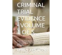CRIMINAL TRIAL EVIDENCE - VOLUME 1 OF 5.: From the First Motion to the Last Appeal - Volume One: THE RULES AND THE BURDEN