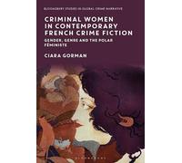 Criminal Women in Contemporary French Crime Fiction: Gender, Genre and the Polar Féministe (Bloomsbury Studies in Global Crime Narratives)