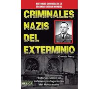 Criminales Nazis Del Exterminio. Historias Sobre Los Infames Protagonistas Del Holocausto (HISTORIA BELICA)