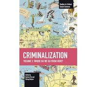 Criminalization Vol. II: Where Do We Go from Here? (Studies in Critical Social Sciences)