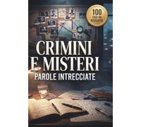 Crimini e Misteri Parole Intrecciate: 100 Casi da Risolvere • Indaga, Analizza gli Indizi e Trova il Colpevole con Avvincenti Parole Intrecciate per Veri Appassionati di Gialli e Misteri