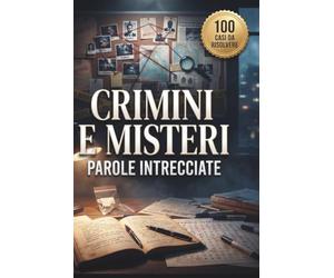Crimini e Misteri Parole Intrecciate: 100 Casi da Risolvere • Indaga, Analizza gli Indizi e Trova il Colpevole con Avvincenti Parole Intrecciate per Veri Appassionati di Gialli e Misteri