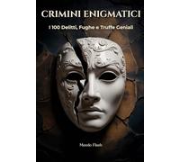Crimini Enigmatici: I 100 Delitti, Fughe e Truffe Geniali (MONDO FLASH: L'Enciclopedia dei Fatti Incredibili)