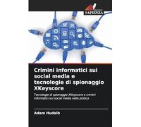 Crimini informatici sui social media e tecnologie di spionaggio XKeyscore: Tecnologie di spionaggio XKeyscore e crimini informatici sui social media nella pratica