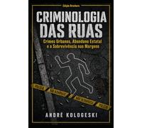 Criminologia das Ruas: Crimes Urbanos, Abandono Estatal e a Sobrevivência nas Margens: Crimes Urbanos, Abandono Estatal e a Sobrevivência nas Margens (Estigma: Sociedade, Poder e Exclusão)