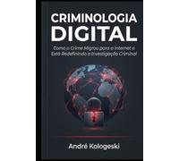 Criminologia Digital: Como o Crime Migrou para a Internet e Está Redefinindo a Investigação Criminal