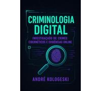 CRIMINOLOGIA DIGITAL: Investigação de Crimes Cibernéticos e Evidências Online (Série 24ª)